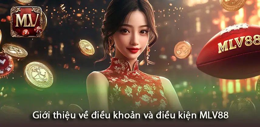 Điều khoản và điều kiện Giới thiệu chi tiết điều khoản và điều kiện MLV88