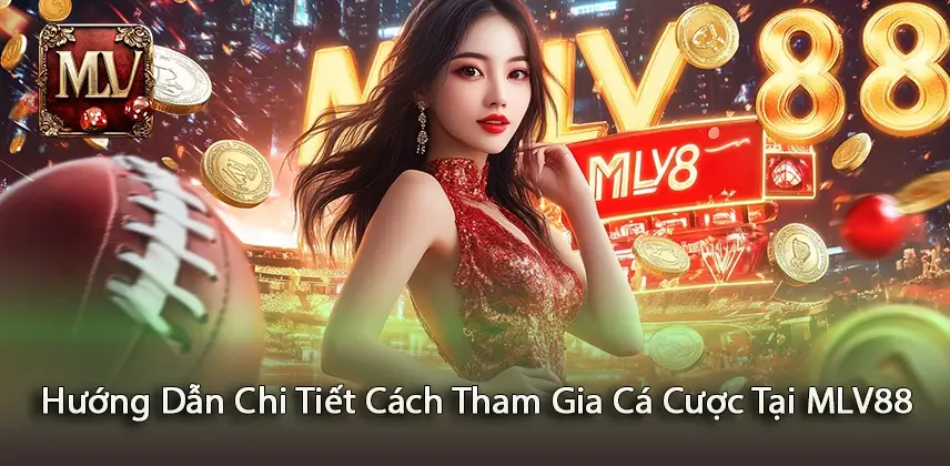 MLV88 Khám Phá Hướng Dẫn Chi Tiết Cách Tham Gia Cá Cược Tại MLV88