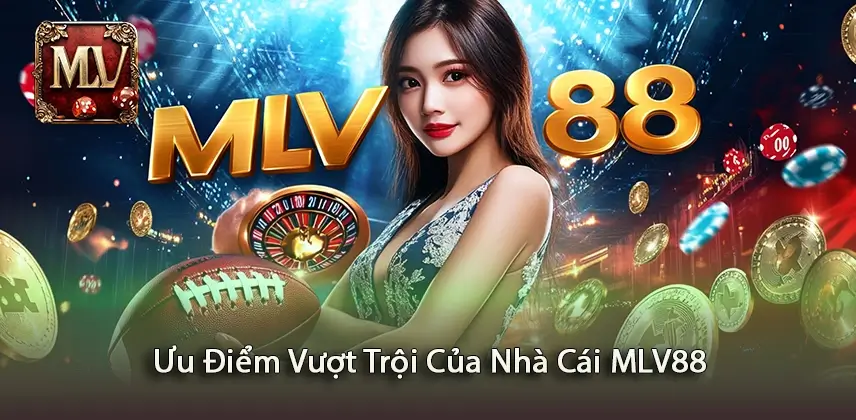 MLV88 Khám Phá Ưu Điểm Vượt Trội Của Nhà Cái MLV88